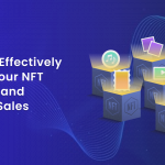 5 Steps To Effectively Promote Your NFT Collection and Maximize Sales