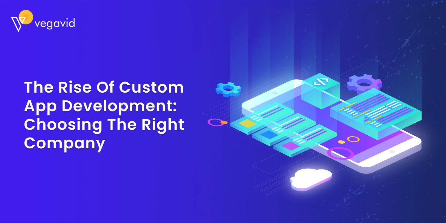 The Rise of Custom App Development_ Choosing the Right Company