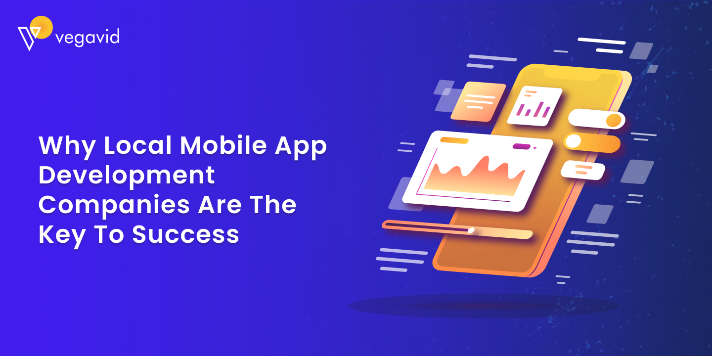 Why Local Mobile App Development Companies Are the Key to Success