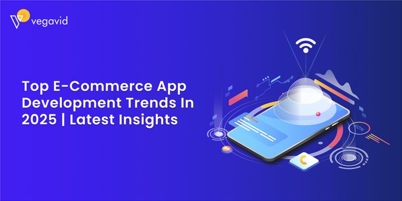 Top E-commerce App Development Trends in 2025 _ Latest Insights